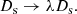 $$ \begin{aligned} D_{\rm s} \rightarrow \lambda D_{\rm s}. \end{aligned} $$
