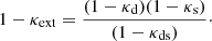 $$ \begin{aligned} 1 - \kappa _{\rm ext} = \frac{(1 - \kappa _{\rm d})(1 - \kappa _{\rm s})}{(1 - \kappa _{\rm ds})}\cdot \end{aligned} $$