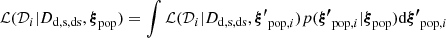 $$ \begin{aligned} \mathcal{L} (\mathcal{D} _i | D_{\rm d, s, ds}, \boldsymbol{\xi }_{\rm pop}) = \int \mathcal{L} (\mathcal{D} _i | D_{\rm d, s, ds}, \boldsymbol{\xi ^{\prime }}_{\mathrm{pop}, i}) p(\boldsymbol{\xi ^{\prime }}_{\mathrm{pop}, i} | \boldsymbol{\xi }_{\rm pop}) \mathrm{d}\boldsymbol{\xi ^{\prime }}_{\mathrm{pop}, i} \end{aligned} $$