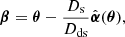 $$ \begin{aligned} \boldsymbol{\beta } = \boldsymbol{\theta } - \frac{D_{\rm s}}{D_{\rm ds}}\hat{\boldsymbol{\alpha }}(\boldsymbol{\theta }), \end{aligned} $$