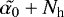 $\tilde{\alpha_0} &#x002B; N_{\textrm{h}}$