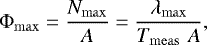 \begin{equation*} \Phi_{\mathrm{max}} = \frac{N_{\mathrm{max}}}{A} = \frac{\lambda_{\mathrm{max}}}{T_{\mathrm{meas}} \,\, A}, \end{equation*}