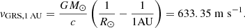 $$ \begin{aligned} { v}_{\mathrm{GRS},1\,\mathrm{AU}}=\frac{G M_\odot }{c}\left(\frac{1}{R_\odot }- \frac{1}{\mathrm{1AU}}\right) = 633.35\mathrm{\;m\;s}^{-1}. \end{aligned} $$