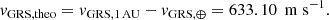$$ \begin{aligned} { v}_{\mathrm{GRS},\mathrm{theo}}={ v}_{\mathrm{GRS},1\,\mathrm{AU}}-{ v}_{\mathrm{GRS},\oplus }=633.10\,\mathrm{\;m\;s}^{-1}. \end{aligned} $$