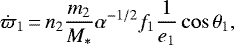 \begin{align*} \dot{\varpi}_1\,{=}\,n_2\frac{m_2}{M_*} \alpha^{-1/2} f_1\frac{1}{e_1}\cos\theta_1, \end{align*}