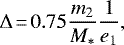 \begin{equation*}\Delta \texttt{\,{=}\,} 0.75\frac{m_2}{M_*}\frac{1}{e_1}, \end{equation*}