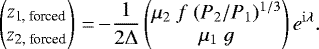 \begin{align*} \begin{pmatrix} z_{\textrm{1, forced}} \\ z_{\textrm{2, forced}} \end{pmatrix} \,{=}\, {-}\frac{1}{2\Delta} \begin{pmatrix} \mu_2 ~f ~(P_2/P_1)^{1/3} \\ \mu_1 ~ g \end{pmatrix} e^{\mathrm{i} \lambda}. \end{align*}