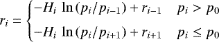 \begin{equation*}r_i = \left\{\begin{array}{@{}r@{\quad}l}-H_i\,\ln{(p_i/p_{i-1})} &#x002B; r_{i-1} & p_i > p_0 \\[6pt] -H_i\,\ln{(p_i/p_{i&#x002B;1})} &#x002B; r_{i&#x002B;1} & p_i \leq p_0 \end{array}\right.\end{equation*}