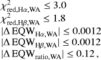 \begin{equation*}\hspace*{-5pt}\begin{array}{l} \,\chi^2_{\textrm{red,H}\alpha,\textrm{WA}} \leq 3.0 \\ \,\chi^2_{\textrm{red,H}\beta,\textrm{WA}} \leq 1.8 \\ \,|\Delta\,\textrm{EQW}_{\textrm{H}\alpha,\textrm{WA}}| \leq 0.0012 \\ \,|\Delta\,\textrm{EQW}_{\textrm{H}\beta,\textrm{WA}}| \leq 0.0012 \\ \,|\Delta\,\textrm{EQW}_{\textrm{ratio,WA}}| \leq 0.12\,, \end{array} \end{equation*}