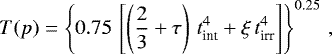 \begin{equation*}T(p) = \left\{0.75\,\left[\left(\frac{2}{3}&#x002B;\tau\right)\,t_{\textrm{int}}^4&#x002B;\xi\,t_{\textrm{irr}}^4\right]\right\}^{0.25}\,, \end{equation*}