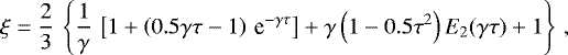 \begin{equation*}\xi = \frac{2}{3}\,\left\{\frac{1}{\gamma}\,\left[1&#x002B;\left(0.5\gamma\tau-1\right)\,\textrm{e}^{-\gamma\tau}\right]&#x002B;\gamma\left(1-0.5\tau^2\right)E_2(\gamma\tau)&#x002B;1\right\}\,, \end{equation*}
