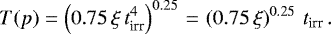 \begin{equation*}T(p) = \left(0.75\,\xi\,t_{\textrm{irr}}^4\right)^{0.25}\,{=}\,\left(0.75\,\xi\right)^{0.25}\,t_{\textrm{irr}}\,. \end{equation*}