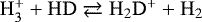 $\mathrm{H}_{3}^{&#x002B;}&#x002B;\mathrm{HD}\rightleftarrows\mathrm{H}_{2}\mathrm{D}^{&#x002B;}&#x002B;\mathrm{H}_{2}$