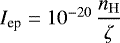 $I_{\textrm{ep}}=10^{-20}\,{\displaystyle \frac{n_{\mathrm{H}}}{\zeta}}$