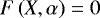 $F\left(X,\alpha\right)=0$