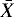 $\bar{X}$
