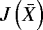 $J\left(\bar{X}\right)$