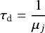 $\tau_{\textrm{d}}={\displaystyle \frac{1}{\mu_{j}}}$