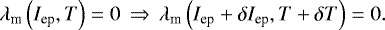 \begin{equation*} \lambda_{\textrm{m}}\left(I_{\textrm{ep}},T\right)=0\,\Rightarrow\,\lambda_{\textrm{m}}\left(I_{\textrm{ep}}&#x002B;\delta I_{\textrm{ep}},T&#x002B;\delta T\right)=0. \end{equation*}