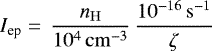 $I_{\textrm{ep}}=\,{\displaystyle \frac{n_{\mathrm{H}}}{10^{4}\,\mathrm{cm}^{-3}}}\,{\displaystyle \frac{10^{-16}\,\mathrm{s}^{-1}}{\zeta}}$