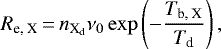 \begin{equation*}R_{\textrm{e, X}}\,{=}\,n_{{\textrm{X}_{\textrm{d}}}} \nu_0 \exp\left(-\frac{T_{\textrm{b, X}}}{T_{\textrm{d}}}\right), \end{equation*}