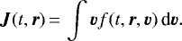 \begin{equation*} \bm{J}(t, \bm{r})\,{=}\,\int \bm{v} f(t,\bm{r}, \bm{v}) \,\text{d}\bm{v}. \end{equation*}