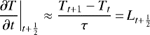 \begin{equation*} \left. \frac{\partial T}{\partial t}\right \rvert_{t&#x002B;\frac{1}{2}} \approx \frac{T_{t&#x002B;1} - T_{t}}{\tau}\,{=}\,L_{t&#x002B;\frac{1}{2}} \end{equation*}