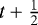 $t&#x002B;\frac{1}{2}$