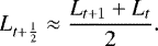 \begin{equation*} L_{t&#x002B;\frac{1}{2}} \approx \frac{L_{t&#x002B;1} &#x002B; L_{t}}{2}. \end{equation*}