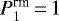 $P^{\textrm{rm}}_1\,{=}\,1$