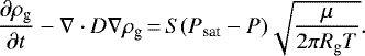 \begin{equation*} \frac{\partial \rho_{\textrm{g}}}{\partial t} -\nabla \cdot D \nabla \rho_{\textrm{g}}\,{=}\,S(P_{\textrm{sat}}-P) \sqrt{\frac{\mu}{2\pi R_{\textrm{g}}T}}. \end{equation*}