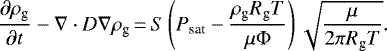 \begin{equation*} \frac{\partial \rho_{\textrm{g}}}{\partial t}- \nabla \cdot D \nabla \rho_{\textrm{g}}\,{=}\,S \left(P_{\textrm{sat}} - \frac{\rho_{\textrm{g}} R_{\textrm{g}} T} { \mu \Phi}\right) \sqrt{\frac{\mu}{2\pi R_{\textrm{g}} T}}.\end{equation*}