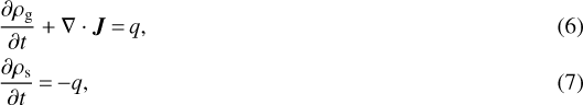 \begin{align*} &\frac{\partial \rho_{\textrm{g}}}{\partial t} &#x002B; \nabla \cdot \bm{J}\,{=}\,q,\\ &\frac{\partial \rho_{\textrm{s}}}{\partial t}\,{=}\,{-}q ,\end{align*}