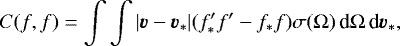 \begin{equation*} C(f,f)=\int \int |\bm{v} - \bm{v}_*| (f_*&#x0027;f&#x0027; - f_*f) \sigma(\Omega) \,\text{d}\Omega\,\text{d}\bm{v}_*, \end{equation*}