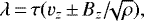 \begin{equation*} \lambda\,{=}\,\tau(v_z\,{\pm}\,B_z/\!\!\sqrt{\rho}), \end{equation*}