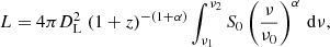 $$ \begin{aligned} L = 4 \pi D^2_{\rm L} \; (1+z)^{-(1+\alpha )} \int _{\nu _1}^{\nu _2} S_0 \left( \frac{\nu }{\nu _0} \right)^{\alpha } \,\mathrm{d}\nu , \end{aligned} $$