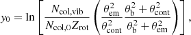 $$ \begin{aligned} y_0=\ln \left[\frac{N_{\rm col,vib}}{N_{\rm col,0}Z_{\rm rot}}\left(\frac{\theta _{\rm em}^2}{\theta _{\rm cont}^2}\frac{\theta _{\rm b}^2+\theta _{\rm cont}^2}{\theta _{\rm b}^2+\theta _{\rm em}^2}\right)\right], \end{aligned} $$