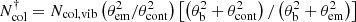 $ N_{\rm col}^\dagger=N_{\rm col,vib}\left(\theta_{\rm em}^2/\theta_{\rm cont}^2\right)\left[\left(\theta_{\rm b}^2+\theta_{\rm cont}^2\right)/\left(\theta_{\rm b}^2+\theta_{\rm em}^2\right)\right] $