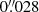$ 0{{\overset{\prime\prime}{.}}}028 $