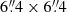 $ 6{{\overset{\prime\prime}{.}}}4 \times 6{{\overset{\prime\prime}{.}}}4 $