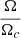 $ \frac{\Omega}{\Omega_c} $