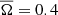 $ \overline{\Omega}=0.4 $