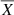$ \overline X $