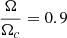 $ \frac{\Omega}{\Omega_c}=0.9 $
