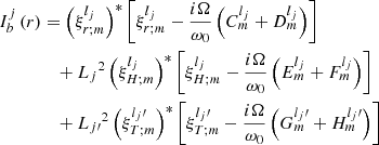 $$ \begin{aligned} I_{b}^{j}\left(r\right)&=\left(\xi _{r;m}^{l_j}\right)^{*}\left[\xi _{r;m}^{l_j}-\frac{i\Omega }{\omega _{0}}\left(C_{m}^{l_j}+D_{m}^{l_j}\right)\right]\nonumber \\&\quad +{L_{j}}^{2}\left(\xi _{H;m}^{l_j}\right)^{*}\left[\xi _{H;m}^{l_j}-\frac{i\Omega }{\omega _{0}}\left(E_{m}^{l_j}+F_{m}^{l_j}\right)\right]\nonumber \\&\quad +{L_{j\prime }}^{2}\left(\xi _{T;m}^{l_j\prime }\right)^{*}\left[\xi _{T;m}^{l_j\prime }-\frac{i\Omega }{\omega _{0}}\left(G_{m}^{l_j\prime }+H_{m}^{l_j\prime }\right)\right] \end{aligned} $$