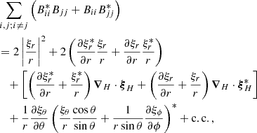 $$ \begin{aligned}&\sum _{i,j;i\not =j}\left(B_{ii}^*B_{jj}+B_{ii}B_{jj}^*\right)\nonumber \\&=2\left|\frac{\xi _r}{r}\right|^2+2\left(\frac{\partial \xi _r^*}{ \partial r}\frac{\xi _r}{r}+ \frac{\partial \xi _r}{\partial r}\frac{\xi _r^*}{r} \right) \nonumber \\&\quad +\left[\left(\frac{\partial \xi _r^*}{\partial r}+\frac{\xi _r^*}{r}\right){\boldsymbol{\nabla }}_H\cdot {\boldsymbol{\xi }}_H +\left(\frac{\partial \xi _r}{\partial r}+\frac{\xi _r}{r}\right){\boldsymbol{\nabla }}_H\cdot {\boldsymbol{\xi }}^*_H\right]\nonumber \\&\quad +\frac{1}{r}\frac{\partial \xi _\theta }{\partial \theta }\left(\frac{\xi _\theta }{r}\frac{\cos \theta }{\sin \theta }+\frac{1}{r\sin \theta }\frac{\partial \xi _\phi }{\partial \phi }\right)^*+\mathrm{c.c.}\, ,\nonumber \end{aligned} $$