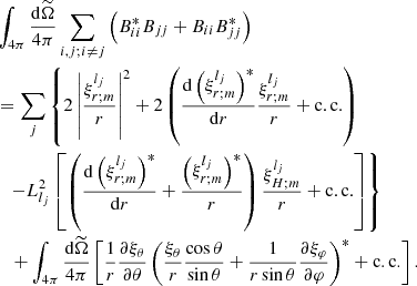 $$ \begin{aligned}&\int _{4\pi } \frac{\mathrm{d}{\widetilde{\Omega }}}{4\pi } \sum _{i,j;i\not =j}\left(B_{ii}^*B_{jj}+B_{ii}B_{jj}^*\right)\nonumber \\&=\sum _{j}\left\{ 2\left|\frac{\xi _{r;m}^{l_j}}{r} \right|^2 +2\left(\frac{\mathrm{d}\left(\xi _{r;m}^{l_j}\right)^*}{\mathrm{d}r}\frac{\xi _{r;m}^{l_j}}{r}+\mathrm{c.c.} \right)\right.\nonumber \\&\quad {\left.-L_{l_j}^2\left[\left(\frac{\mathrm{d}\left(\xi _{r;m}^{l_j}\right)^*}{\mathrm{d}r}+\frac{\left(\xi _{r;m}^{l_j}\right)^*}{r}\right)\frac{\xi _{H;m}^{l_j}}{r}+\mathrm{c.c.} \right]\right\} }\nonumber \\&\quad +\int _{4\pi }\frac{\mathrm{d}{\widetilde{\Omega }}}{4\pi }\left[\frac{1}{r}\frac{\partial \xi _\theta }{ \partial \theta }\left(\frac{\xi _\theta }{r}\frac{\cos \theta }{\sin \theta }+\frac{1}{r\sin \theta }\frac{\partial \xi _\varphi }{\partial \varphi }\right)^*+\mathrm{c.c.}\right]. \end{aligned} $$