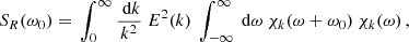 $$ \begin{aligned} S_R(\omega _0) = \,\int _{0}^{\infty } \frac{\text{ d}k}{k^2 }~E^2(k) ~\int _{-\infty }^{\infty } \text{ d}\omega ~\chi _k( \omega + \omega _0) ~\chi _k( \omega )\, , \end{aligned} $$