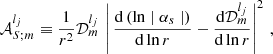 $$ \begin{aligned} {\mathcal{A} }_{S;m}^{l_j}&\equiv \frac{1 }{r^2} {\mathcal{D} }_{m}^{l_j}\, \left| \, \frac{\mathrm{d} \left( \ln \mid \alpha _s \mid \right) }{\mathrm{d} \ln r} - \frac{\mathrm{d} {\mathcal{D} }_{m}^{l_j} }{\mathrm{d} \ln r} \right|^2\,, \end{aligned} $$