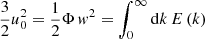 $$ \begin{aligned} \frac{3}{2}u_{0}^2=\frac{1}{2}\Phi \,w^2=\int _{0}^{\infty }\mathrm{d}k\,E\left(k\right) \end{aligned} $$